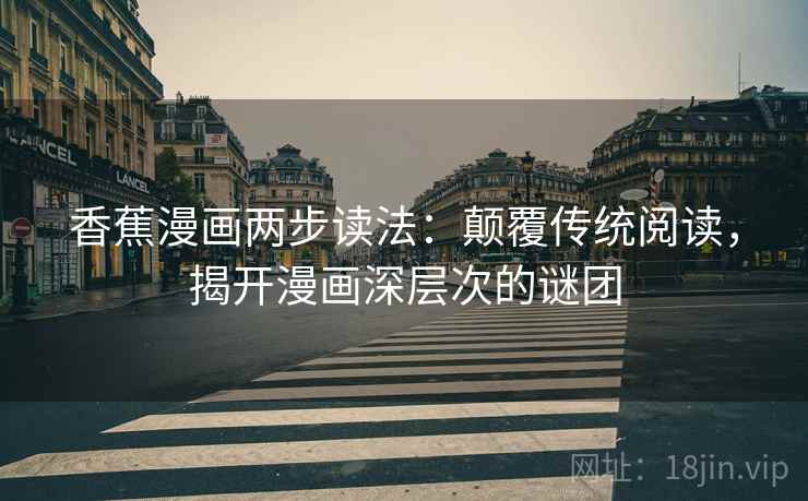 香蕉漫画两步读法：颠覆传统阅读，揭开漫画深层次的谜团  第2张