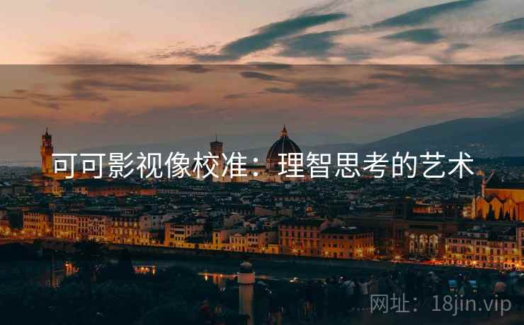 可可影视像校准：理智思考的艺术