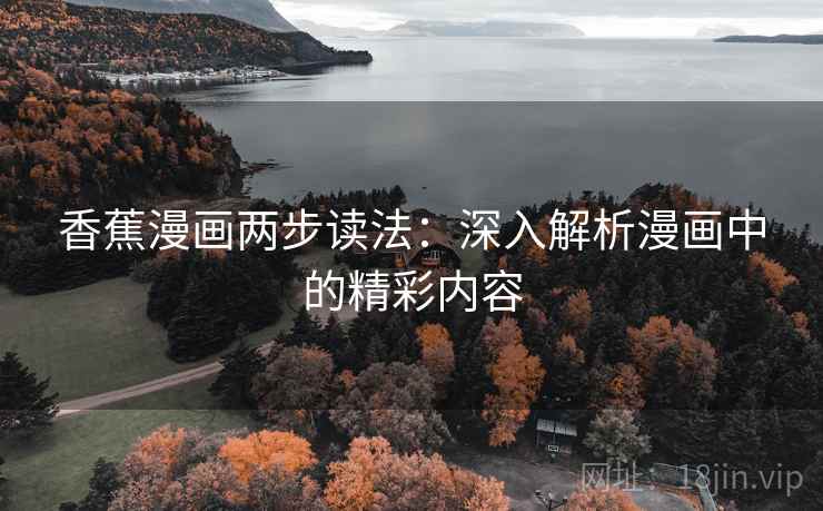 香蕉漫画两步读法：深入解析漫画中的精彩内容
