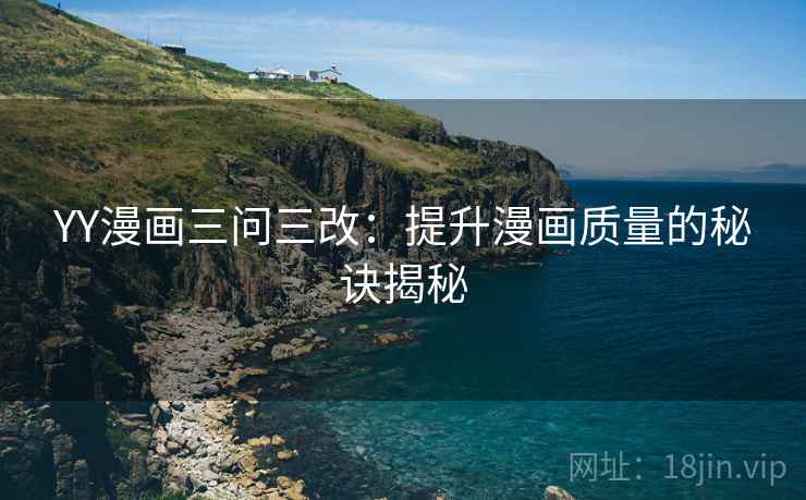 YY漫画三问三改：提升漫画质量的秘诀揭秘