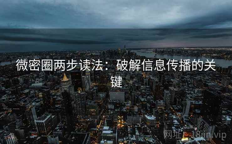 微密圈两步读法：破解信息传播的关键