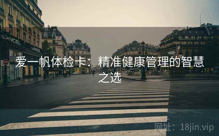 爱一帆体检卡：精准健康管理的智慧之选