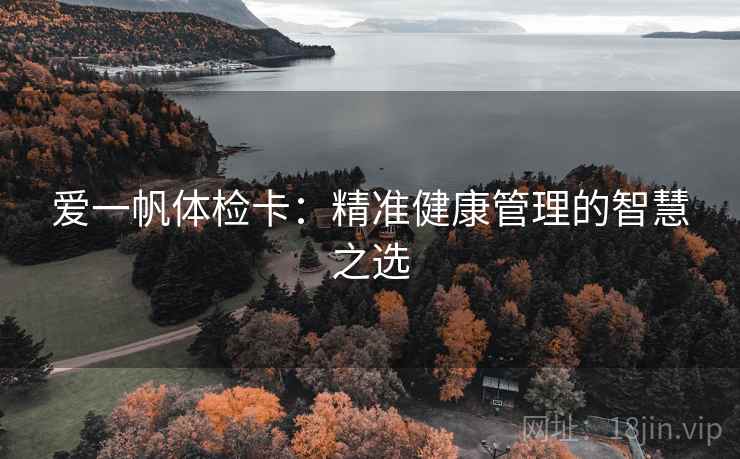 爱一帆体检卡：精准健康管理的智慧之选