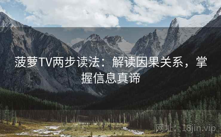 菠萝TV两步读法：解读因果关系，掌握信息真谛