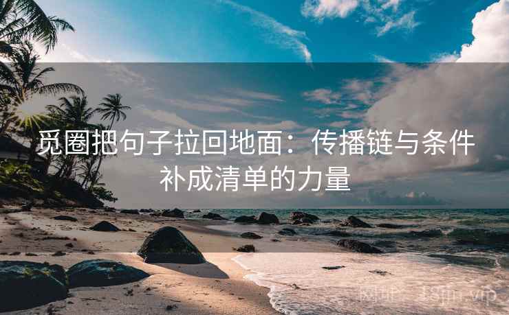 觅圈把句子拉回地面：传播链与条件补成清单的力量