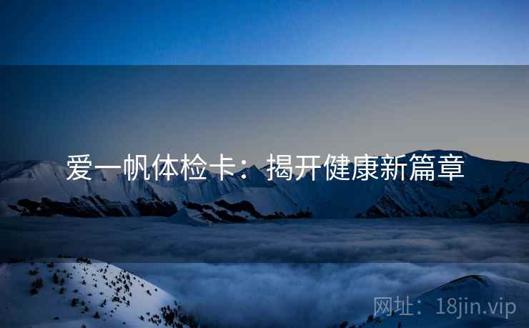 爱一帆体检卡：揭开健康新篇章