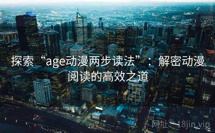 探索“age动漫两步读法”：解密动漫阅读的高效之道  第1张