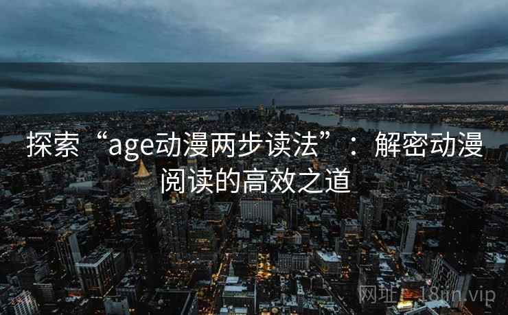 探索“age动漫两步读法”：解密动漫阅读的高效之道  第2张