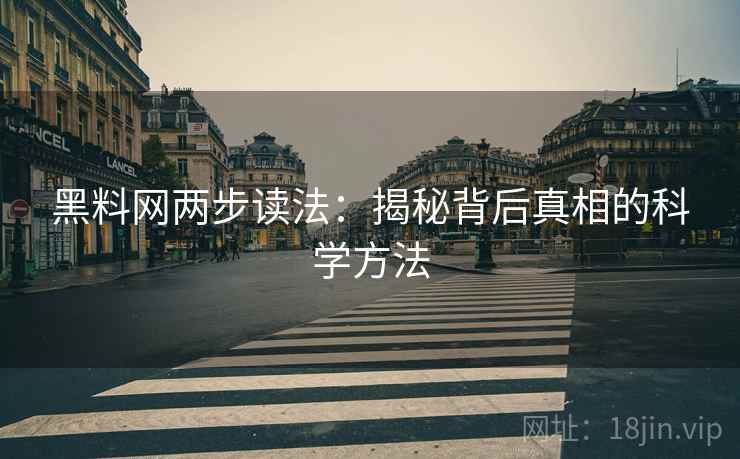 黑料网两步读法：揭秘背后真相的科学方法
