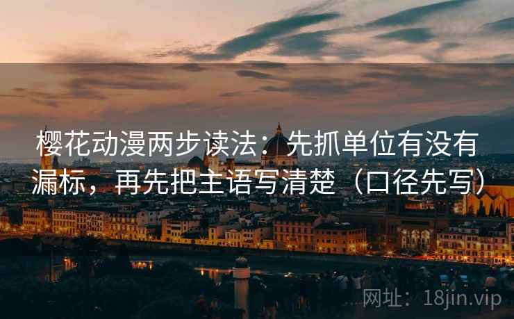 樱花动漫两步读法：先抓单位有没有漏标，再先把主语写清楚（口径先写）  第2张