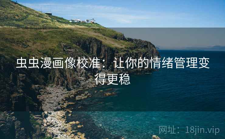 虫虫漫画像校准：让你的情绪管理变得更稳